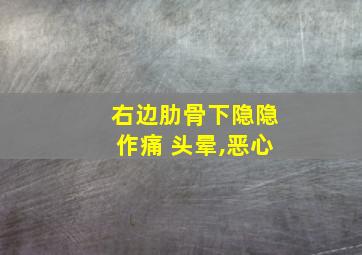 右边肋骨下隐隐作痛 头晕,恶心